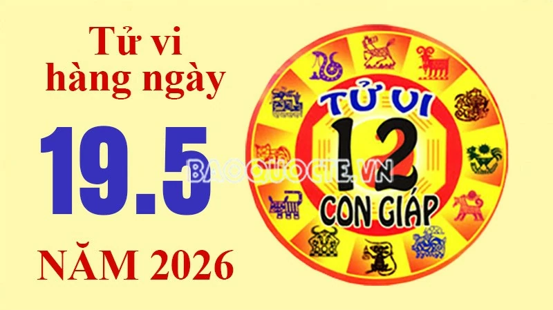 Tử vi hôm nay, xem tử vi 12 con giáp hôm nay ngày 19/5/2026: Tử vi hôm nay, xem tử vi 12 con giáp hôm nay ngày 19/5/2026:
